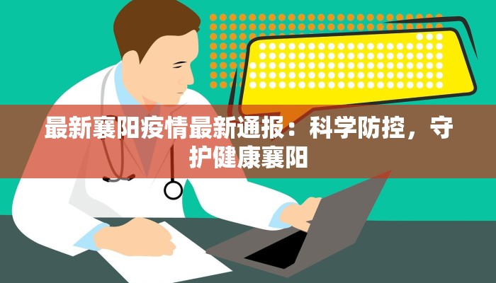 最新襄阳疫情最新通报：科学防控，守护健康襄阳
