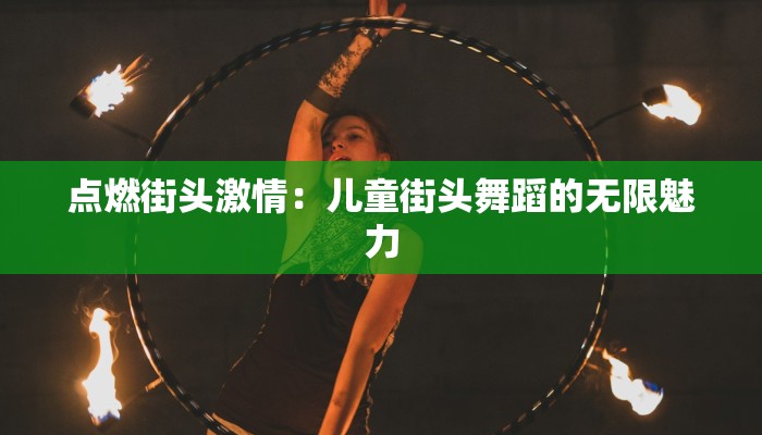 点燃街头激情：儿童街头舞蹈的无限魅力