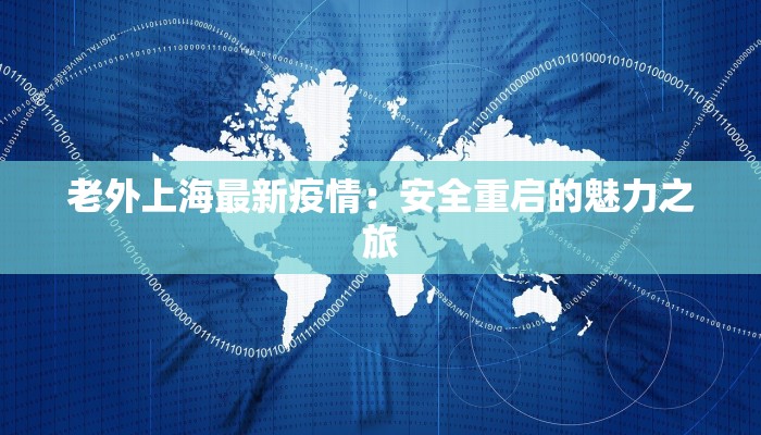 老外上海最新疫情：安全重启的魅力之旅