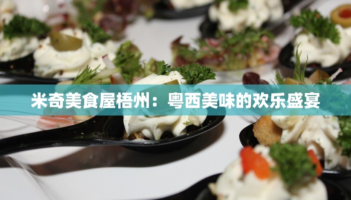米奇美食屋梧州:粤西美味的欢乐盛宴 米奇美食屋梧州:粤西美味的欢乐盛宴