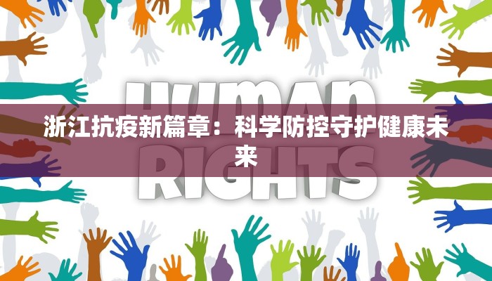 浙江抗疫新篇章:科学防控守护健康未来 浙江抗疫新篇章:科学防控守护健康未来